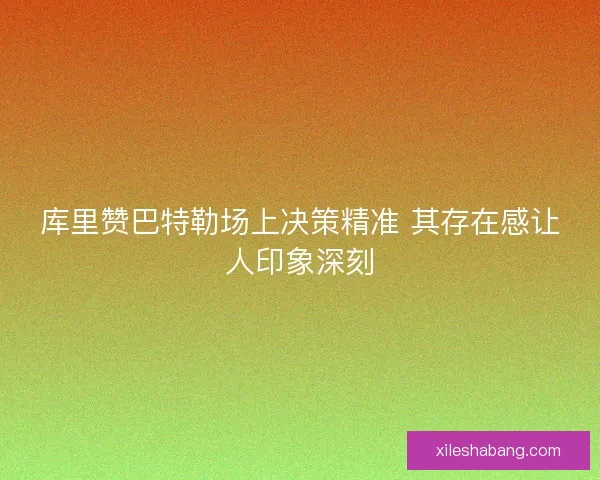 库里赞巴特勒场上决策精准 其存在感让人印象深刻